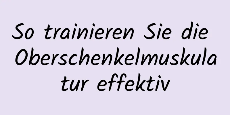 So trainieren Sie die Oberschenkelmuskulatur effektiv