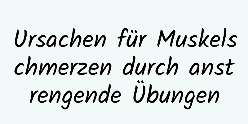 Ursachen für Muskelschmerzen durch anstrengende Übungen