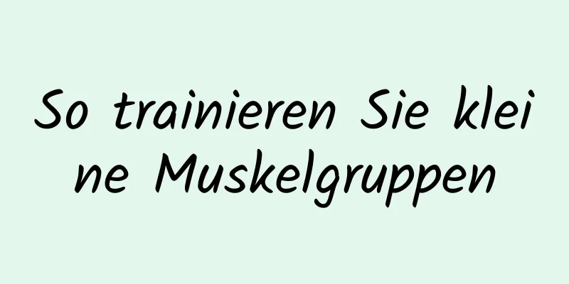 So trainieren Sie kleine Muskelgruppen