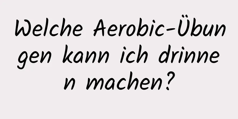 Welche Aerobic-Übungen kann ich drinnen machen?