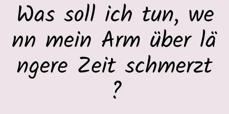 Was soll ich tun, wenn mein Arm über längere Zeit schmerzt?