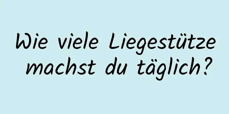 Wie viele Liegestütze machst du täglich?