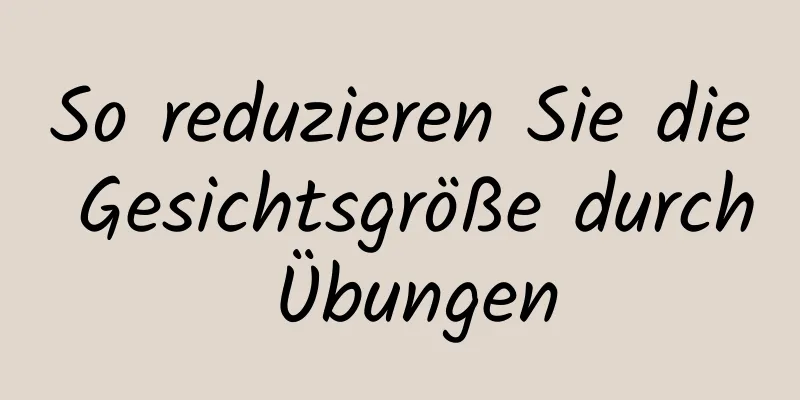 So reduzieren Sie die Gesichtsgröße durch Übungen