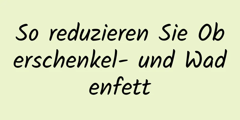 So reduzieren Sie Oberschenkel- und Wadenfett