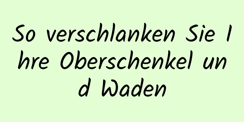 So verschlanken Sie Ihre Oberschenkel und Waden