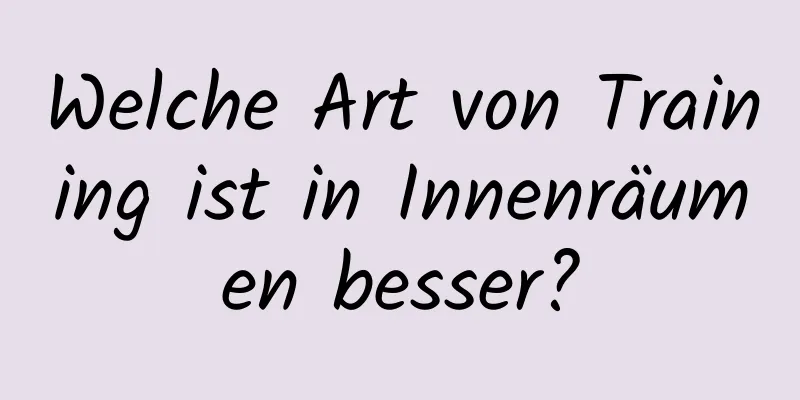 Welche Art von Training ist in Innenräumen besser?