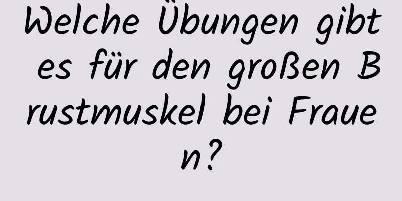 Welche Übungen gibt es für den großen Brustmuskel bei Frauen?