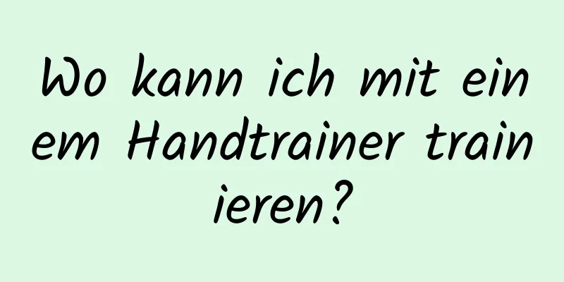 Wo kann ich mit einem Handtrainer trainieren?