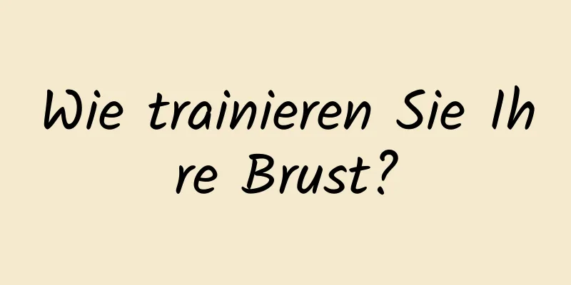 Wie trainieren Sie Ihre Brust?