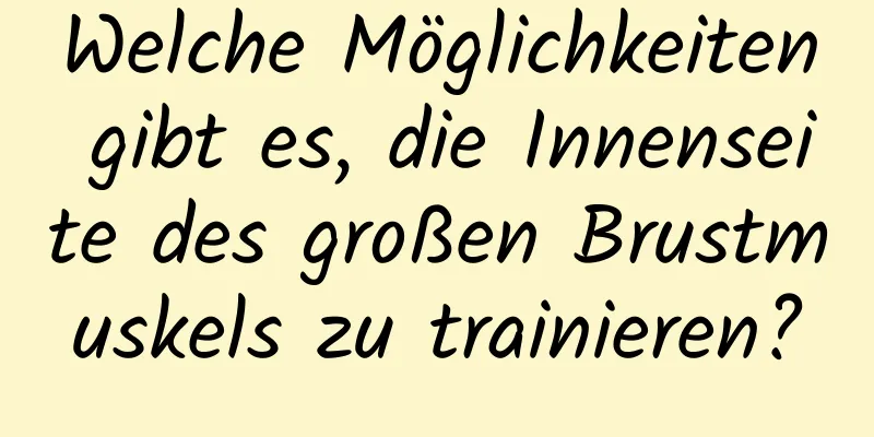 Welche Möglichkeiten gibt es, die Innenseite des großen Brustmuskels zu trainieren?