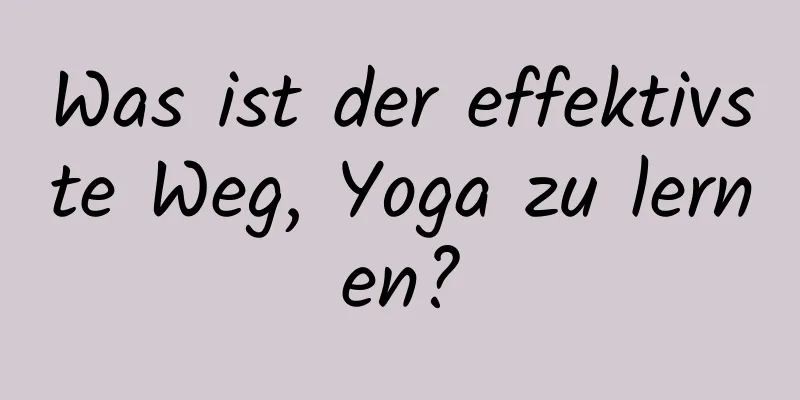 Was ist der effektivste Weg, Yoga zu lernen?