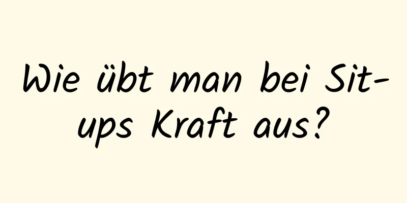 Wie übt man bei Sit-ups Kraft aus?