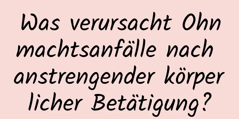 Was verursacht Ohnmachtsanfälle nach anstrengender körperlicher Betätigung?