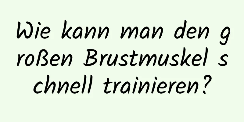 Wie kann man den großen Brustmuskel schnell trainieren?