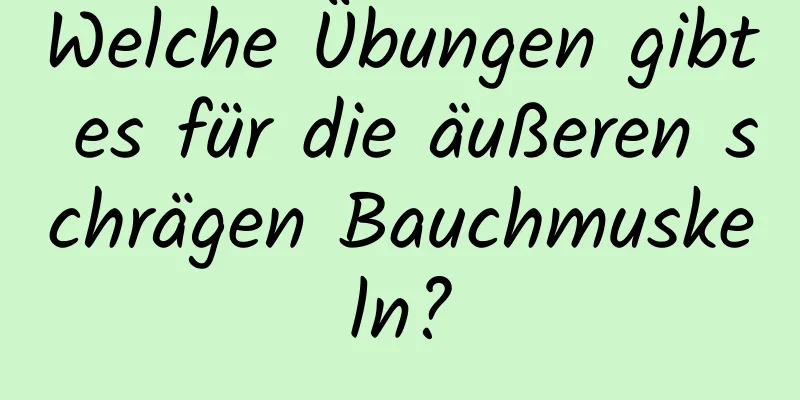 Welche Übungen gibt es für die äußeren schrägen Bauchmuskeln?