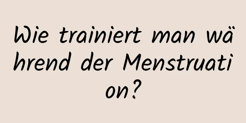 Wie trainiert man während der Menstruation?