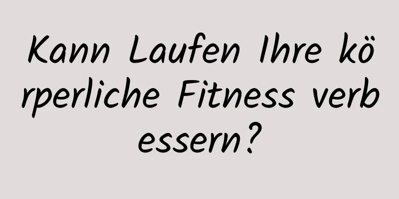 Kann Laufen Ihre körperliche Fitness verbessern?