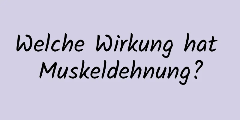 Welche Wirkung hat Muskeldehnung?