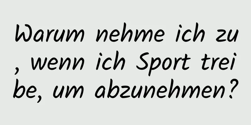 Warum nehme ich zu, wenn ich Sport treibe, um abzunehmen?