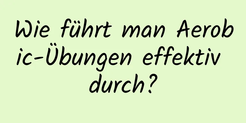 Wie führt man Aerobic-Übungen effektiv durch?