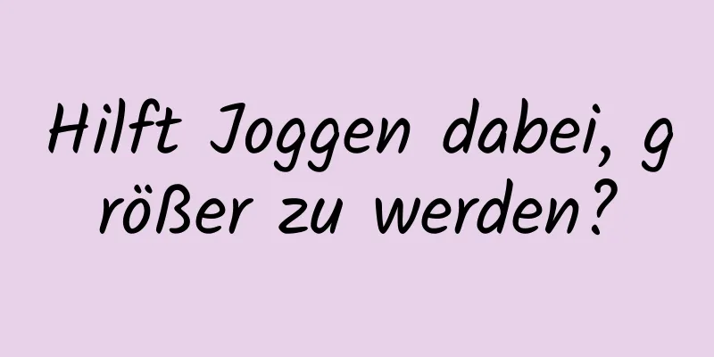 Hilft Joggen dabei, größer zu werden?