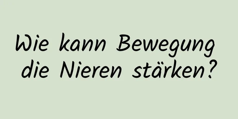 Wie kann Bewegung die Nieren stärken?