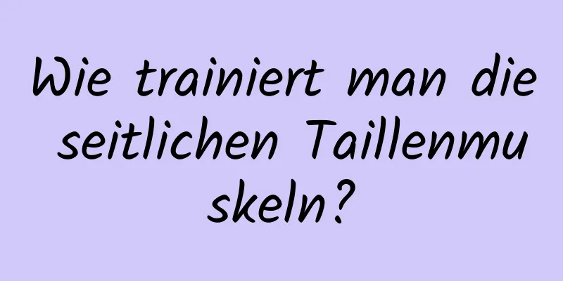 Wie trainiert man die seitlichen Taillenmuskeln?