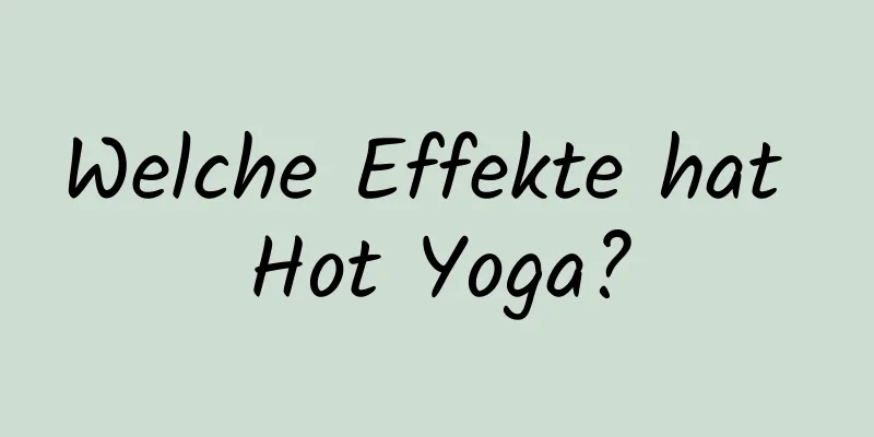 Welche Effekte hat Hot Yoga?