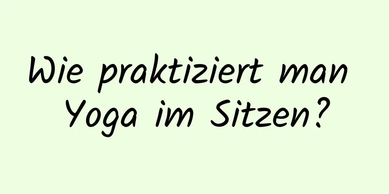 Wie praktiziert man Yoga im Sitzen?