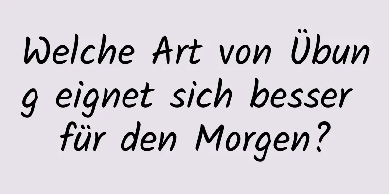 Welche Art von Übung eignet sich besser für den Morgen?