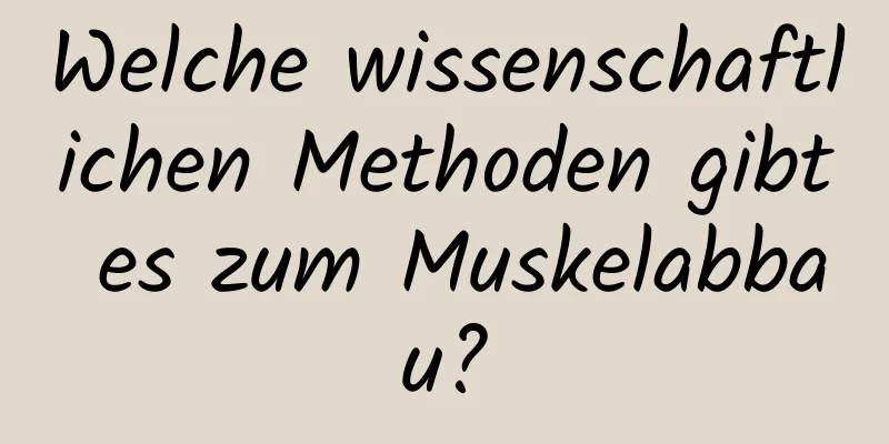 Welche wissenschaftlichen Methoden gibt es zum Muskelabbau?