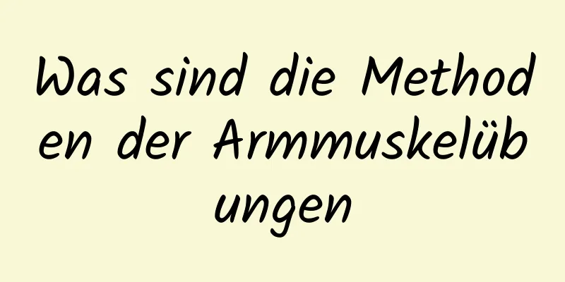 Was sind die Methoden der Armmuskelübungen