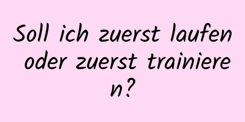 Soll ich zuerst laufen oder zuerst trainieren?