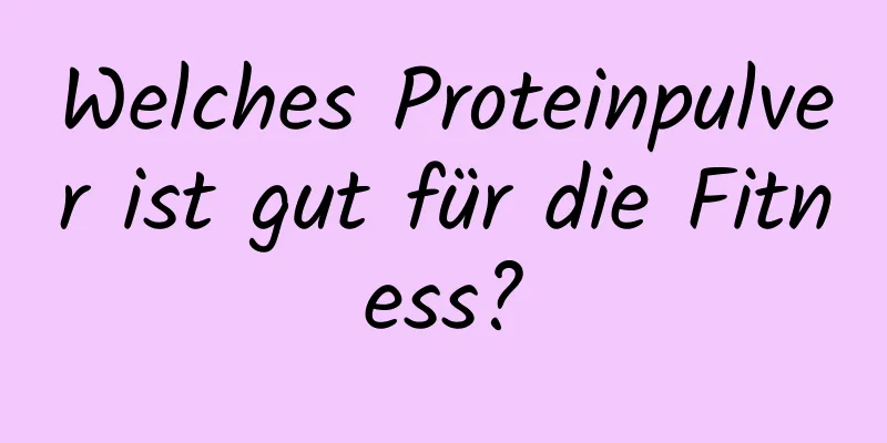 Welches Proteinpulver ist gut für die Fitness?