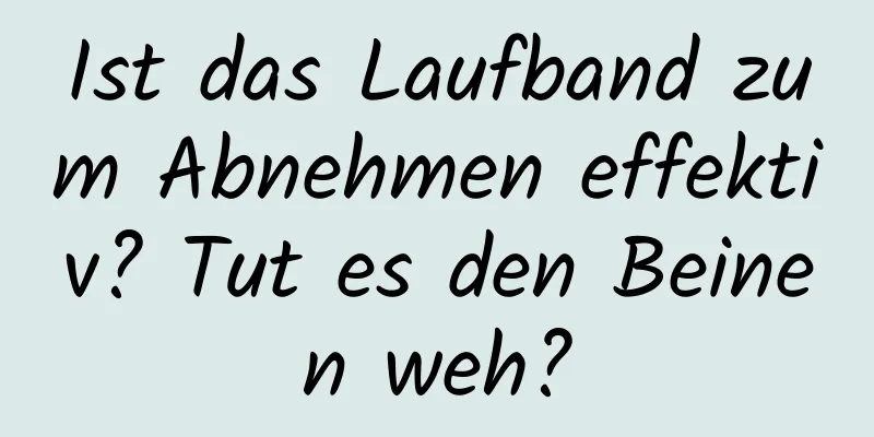 Ist das Laufband zum Abnehmen effektiv? Tut es den Beinen weh?