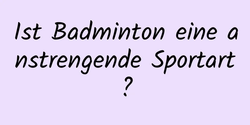 Ist Badminton eine anstrengende Sportart?