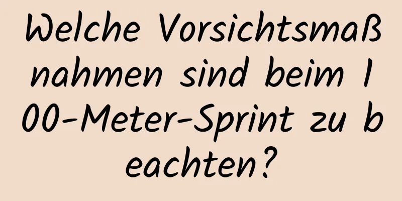 Welche Vorsichtsmaßnahmen sind beim 100-Meter-Sprint zu beachten?