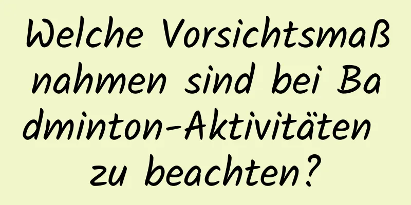 Welche Vorsichtsmaßnahmen sind bei Badminton-Aktivitäten zu beachten?