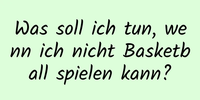 Was soll ich tun, wenn ich nicht Basketball spielen kann?