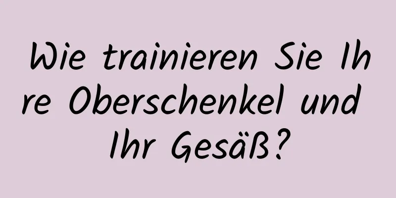 Wie trainieren Sie Ihre Oberschenkel und Ihr Gesäß?