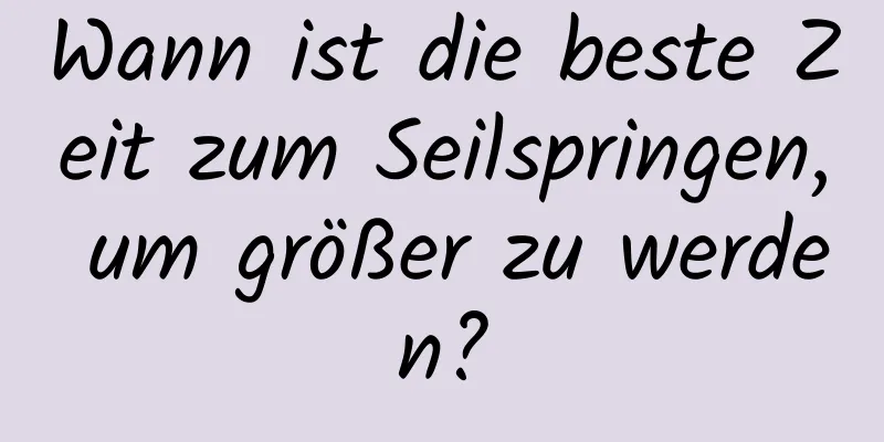 Wann ist die beste Zeit zum Seilspringen, um größer zu werden?