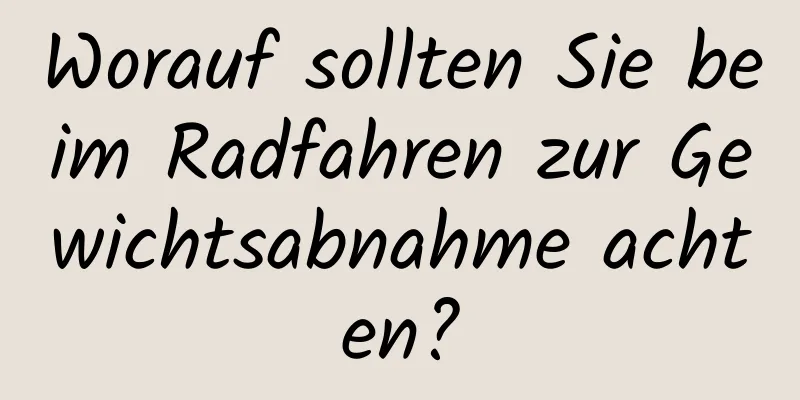 Worauf sollten Sie beim Radfahren zur Gewichtsabnahme achten?