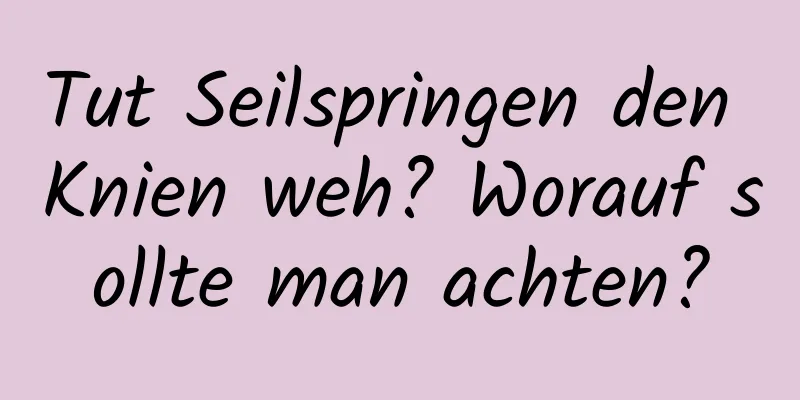 Tut Seilspringen den Knien weh? Worauf sollte man achten?