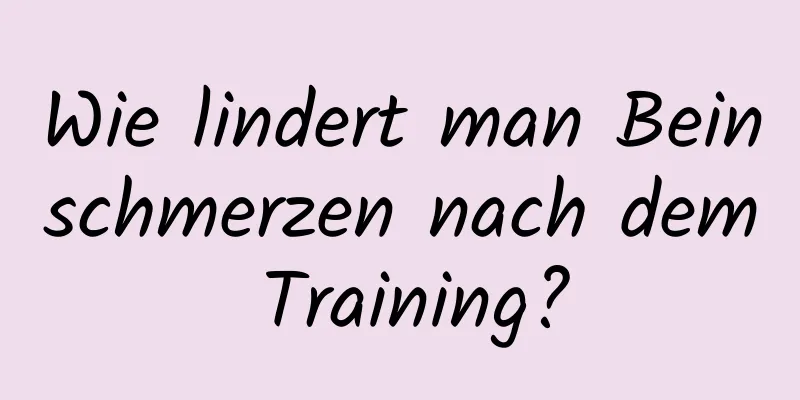 Wie lindert man Beinschmerzen nach dem Training?