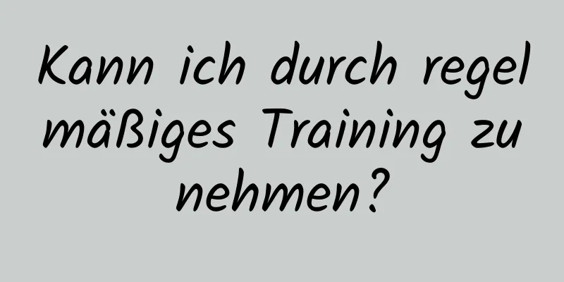 Kann ich durch regelmäßiges Training zunehmen?