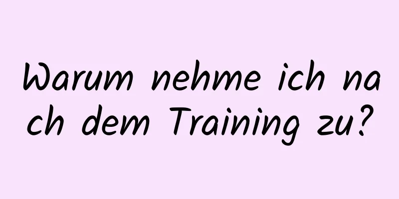 Warum nehme ich nach dem Training zu?