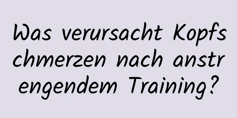 Was verursacht Kopfschmerzen nach anstrengendem Training?