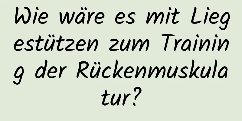 Wie wäre es mit Liegestützen zum Training der Rückenmuskulatur?