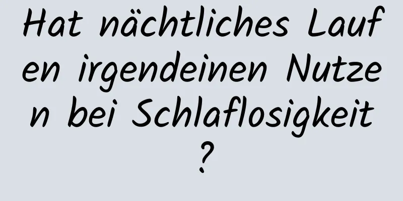 Hat nächtliches Laufen irgendeinen Nutzen bei Schlaflosigkeit?