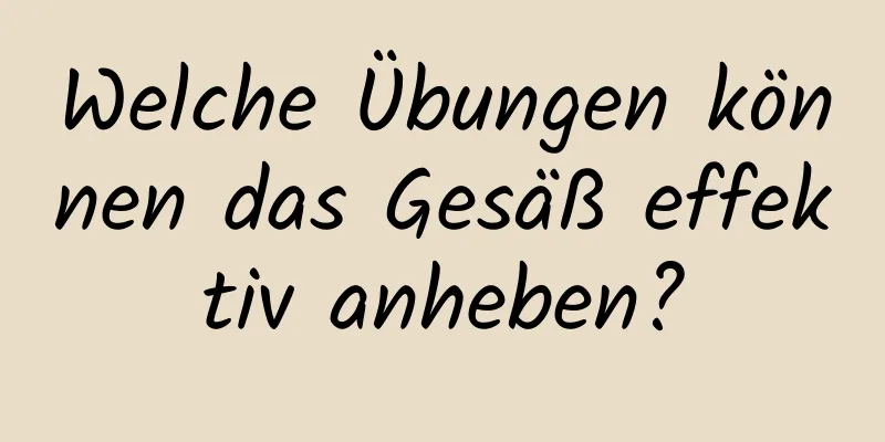 Welche Übungen können das Gesäß effektiv anheben?